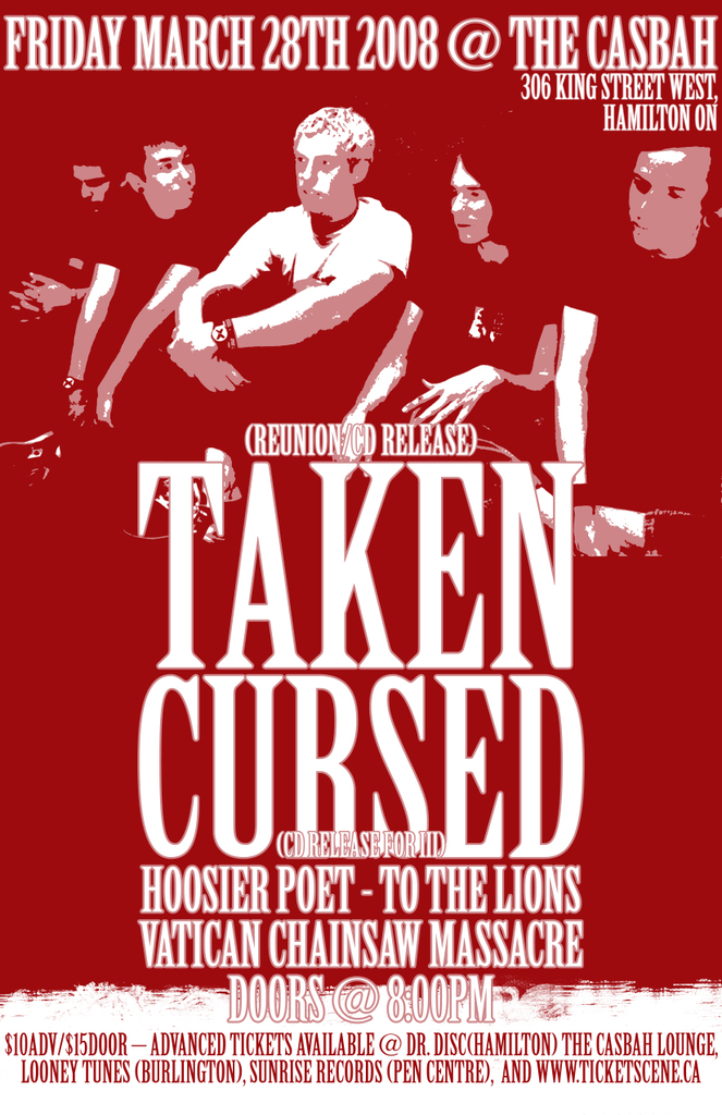 Cursed album release & Taken reunion show, Match 28th 2008. Featuring To the Lions, Hoosier Poet and Vatican Chainsaw Massacre